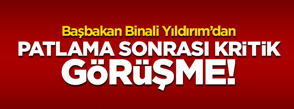Patlama sonrası kritik görüşme!