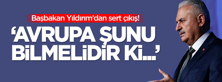 Yıldırım: Avrupa Birliği şunu bilmelidir ki...