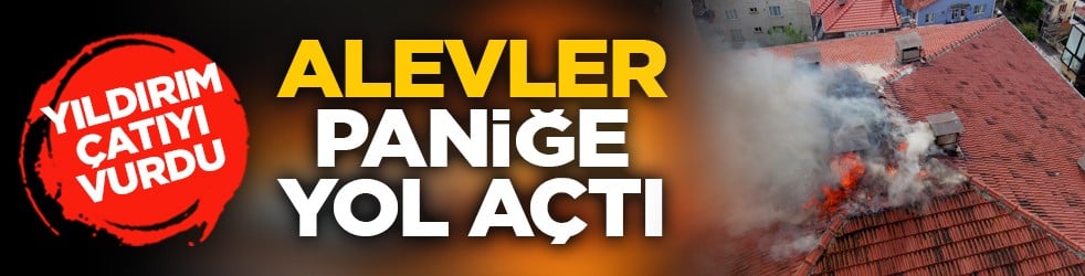 Yıldırım çatıyı vurdu: Alevler paniğe yol açtı