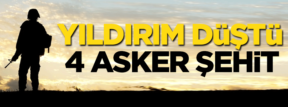 Yıldırım düştü: 4 asker şehit