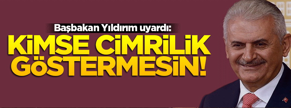 Yıldırım: Kimse cimrilik göstermesin!