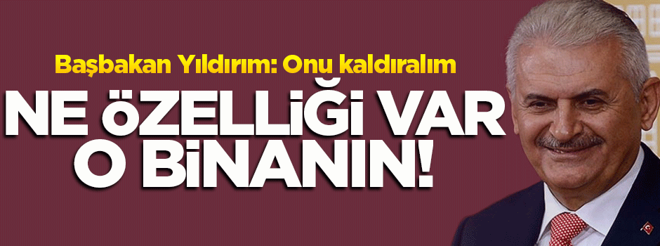 Yıldırım: Ne özelliği var o binanın?