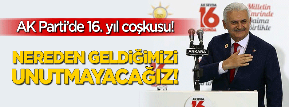 Yıldırım: Nereden geldiğimizi unutmayacağız!