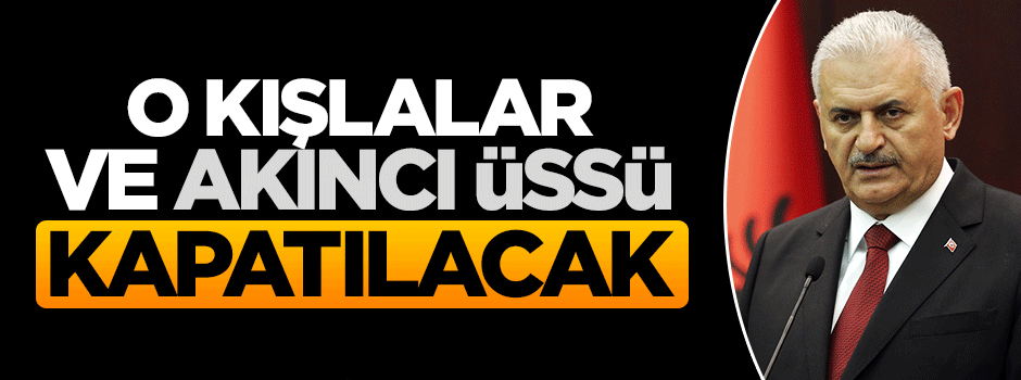 Yıldırım: O kışlaları kapatacağız