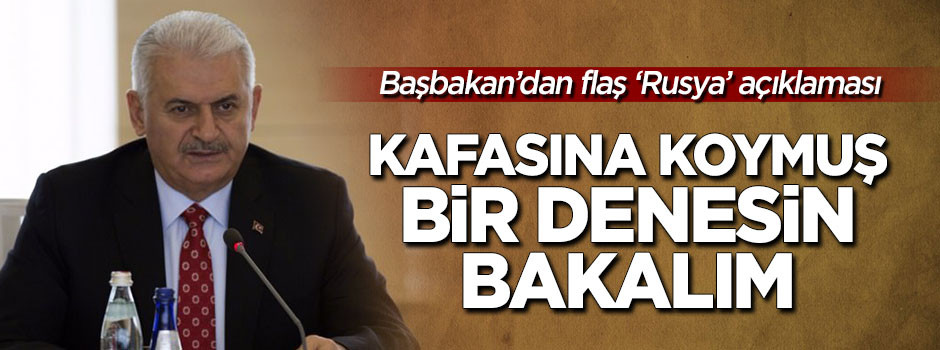 Yıldırım: Rusya kafaya koymuş, denesinler bakalım