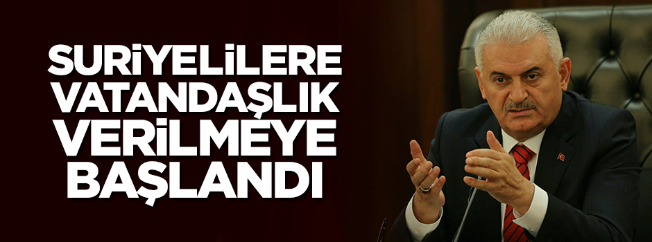 Yıldırım: Suriyelilerin vatandaş yapılmasına başlandı