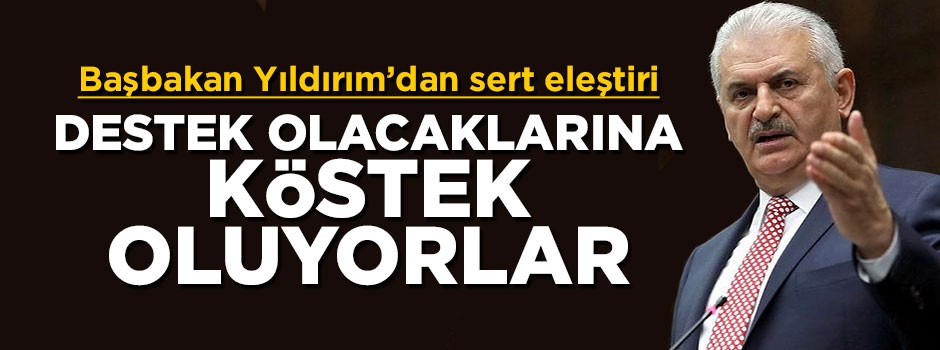 Başbakan'dan sert eleştiri: Destek olacaklarına köstek oluyorlar