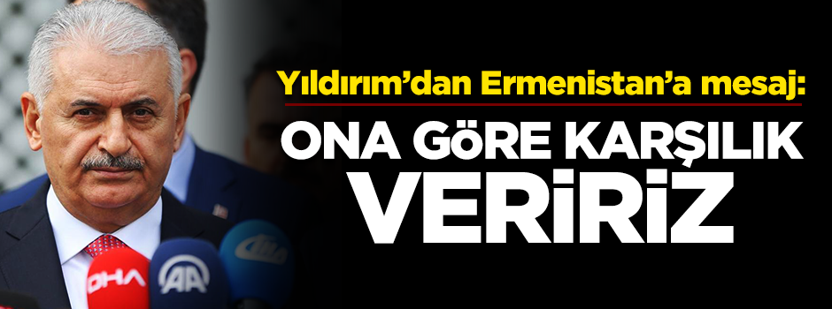 Yıldırım'dan Ermenistan Başbakanı'nın sözlerine cevap