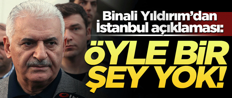 Yıldırım'dan İstanbul açıklaması: Öyle bir talebimiz olmadı