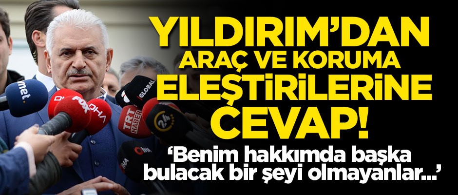 Yıldırım'dan koruma ve araç eleştirilerine cevap