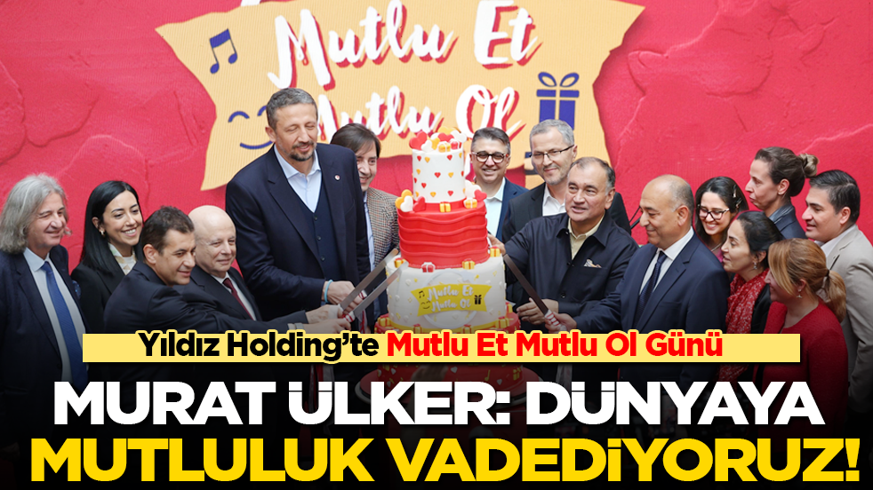 Yıldız Holding’te Mutlu Et Mutlu Ol Günü! Murat Ülker: Dünyaya mutluluk vadediyoruz!