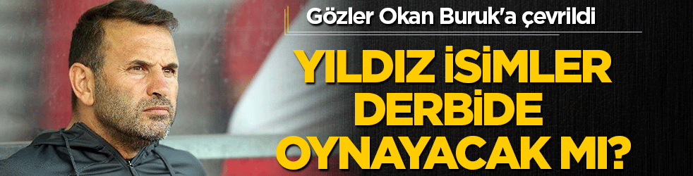 Yıldız isimler derbide oynayacak mı? Gözler Okan Buruk'a çevrildi