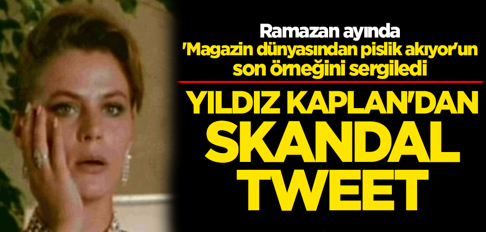 Yıldız Kaplan'dan skandal tweet!