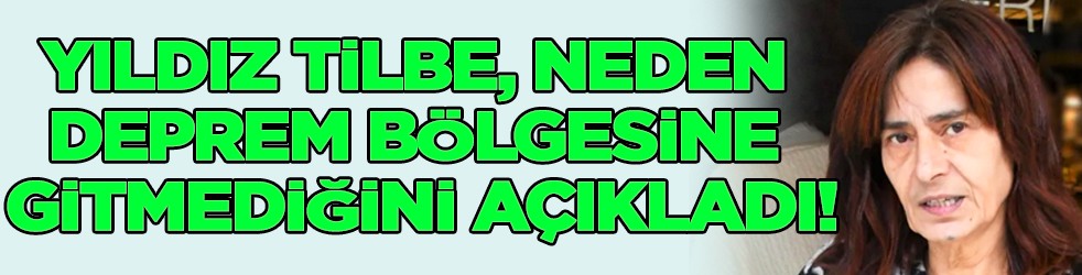 Yıldız Tilbe, neden deprem bölgesine gitmediğini açıkladı! O detayları...