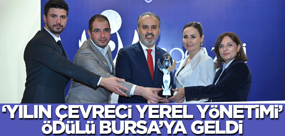 'Yılın Çevreci Yerel Yönetimi' ödülü Bursa'ya geldi