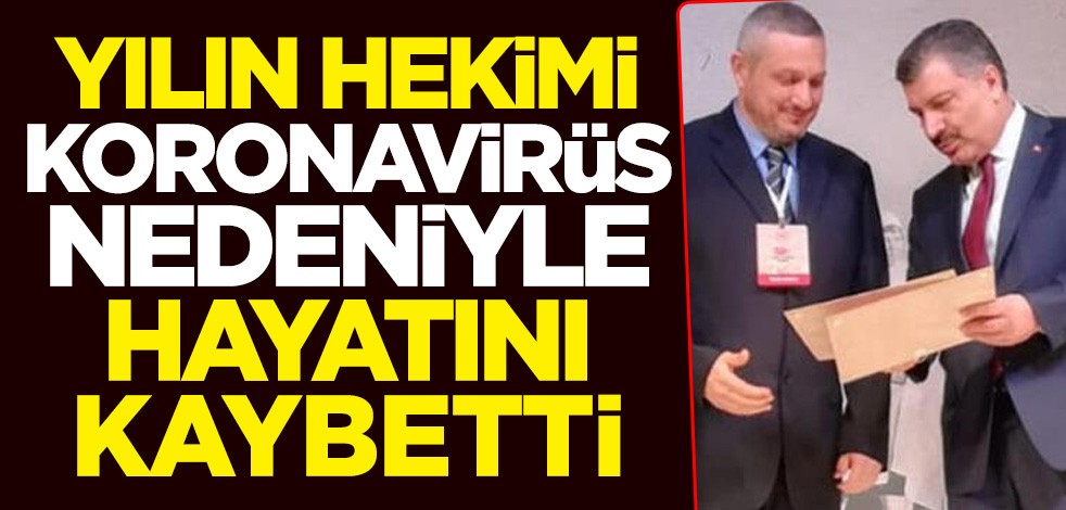 Yılın hekimi Yavuz Durmuş, koronavirüs nedeniyle hayatını kaybetti