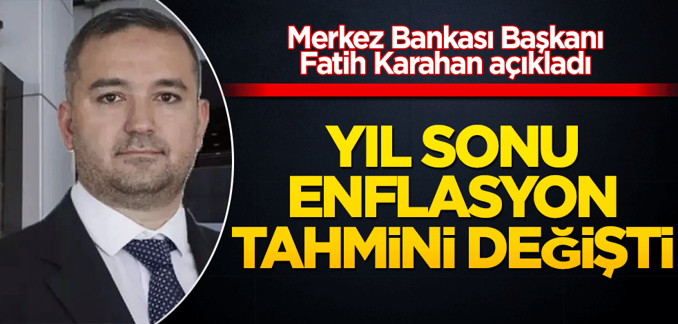 Merkez Bankası Başkanı Fatih Karahan yıl sonu enflasyon tahminini açıkladı