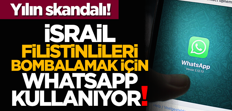 Yılın skandalı! İsrail, Filistinlileri bombalamak için WhatsApp kullanıyor!