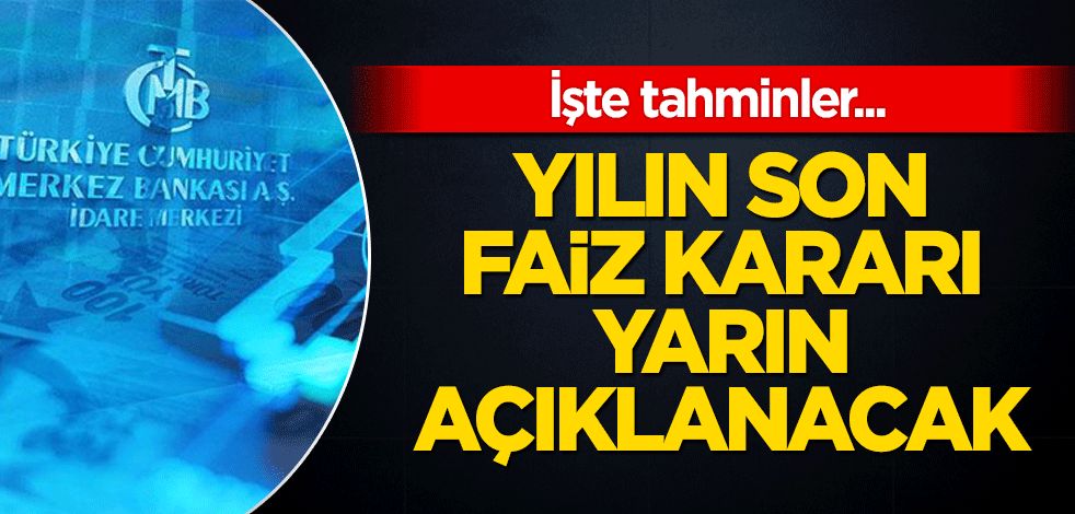 Yılın son faiz kararı yarın açıklanacak! İşte tahminler...