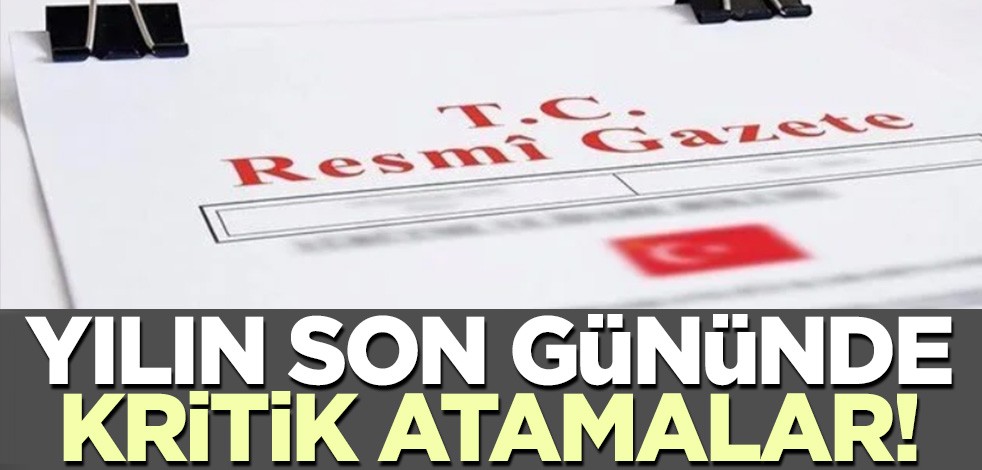 Yılın son gününde kritik atamalar! Resmi Gazete'de yayımlandı