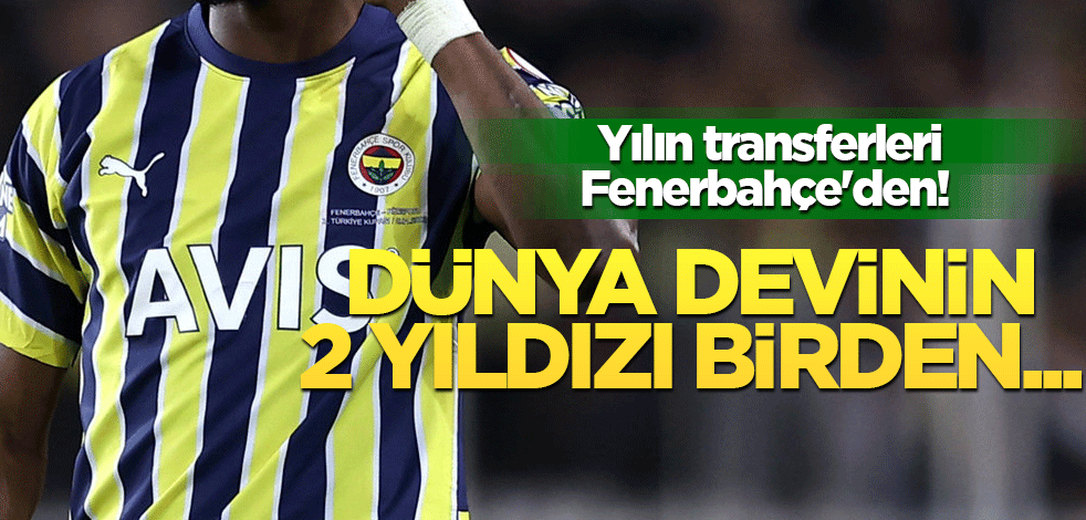 Yılın transferleri Fenerbahçe'den! Dünya devinin 2 yıldızı birden...