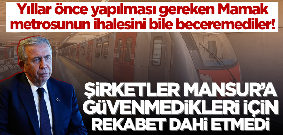 Yıllar önce yapılması gereken Mamak metrosunun ihalesini bile beceremediler! Şirketler Mansur Yavaş’a güvenmedikleri için rekabet dahi etmedi