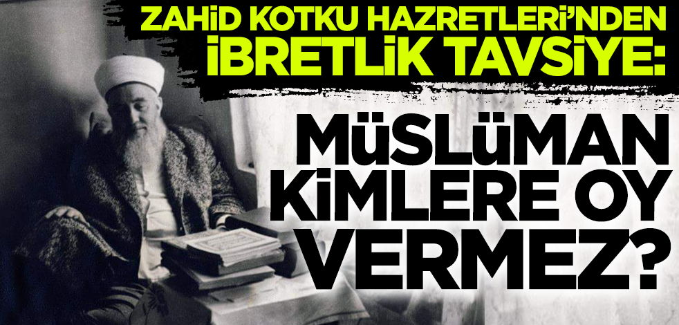 Yıllar öncesinden ibretlik tavsiye! Mehmed Zahid Kotku Hazretleri: Müslüman kimlere oy vermez?