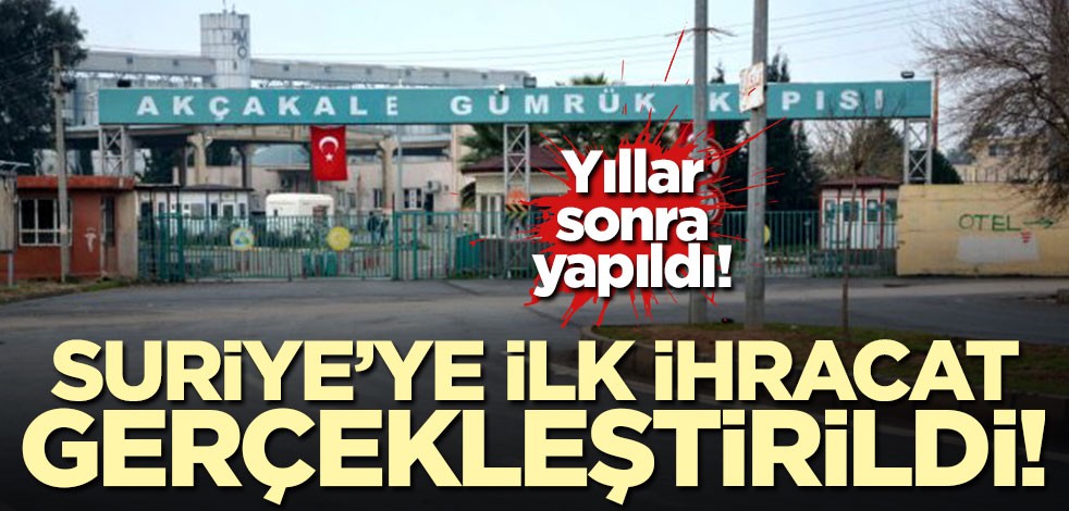 Yıllar sonra yapıldı! Suriye'ye ilk ihracat gerçekleştirildi