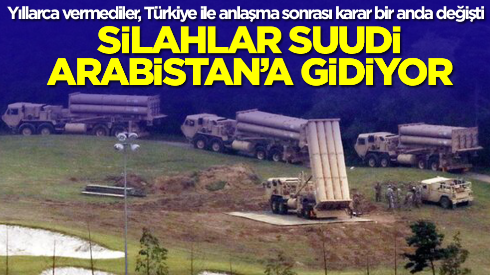 Yıllarca vermediler, Türkiye ile anlaşma sonrası karar bir anda değişti: Silahlar Suudi Arabistan'a gidiyor