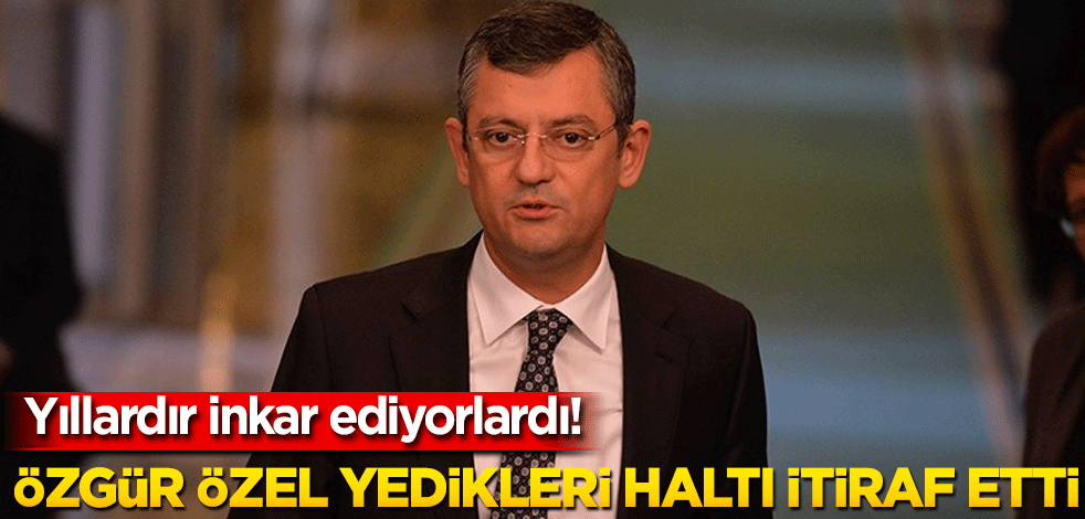 Yıllardır inkar ediyorlardı! Özgür özel yedikleri haltı itiraf etti