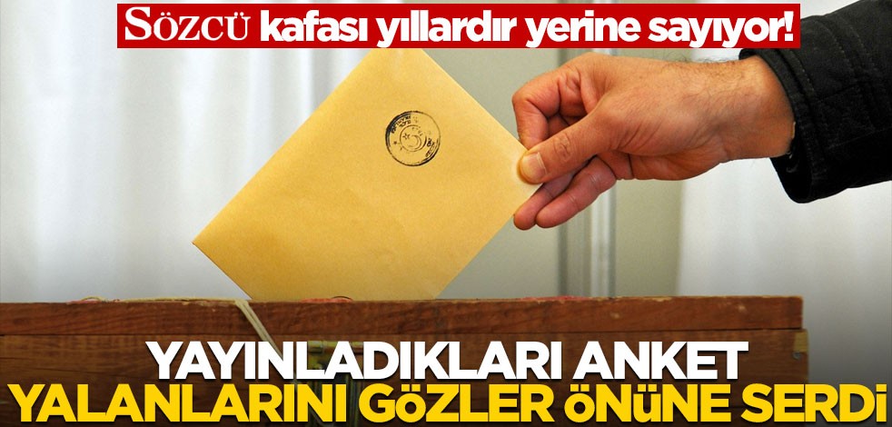 Yıllardır yerlerinde sayıyorlar! Anket sonuçlarını açıklayan Sözcü, 7 yıl önceki yalanını tekrarladı