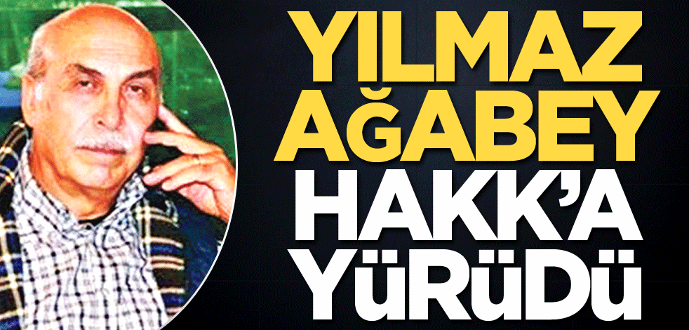 Yılmaz Ağabey Hakk’a yürüdü
