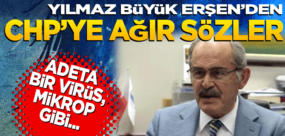 Yılmaz Büyükerşen'den CHP'ye ağır sözler! Adeta bir virüs, mikrop gibi