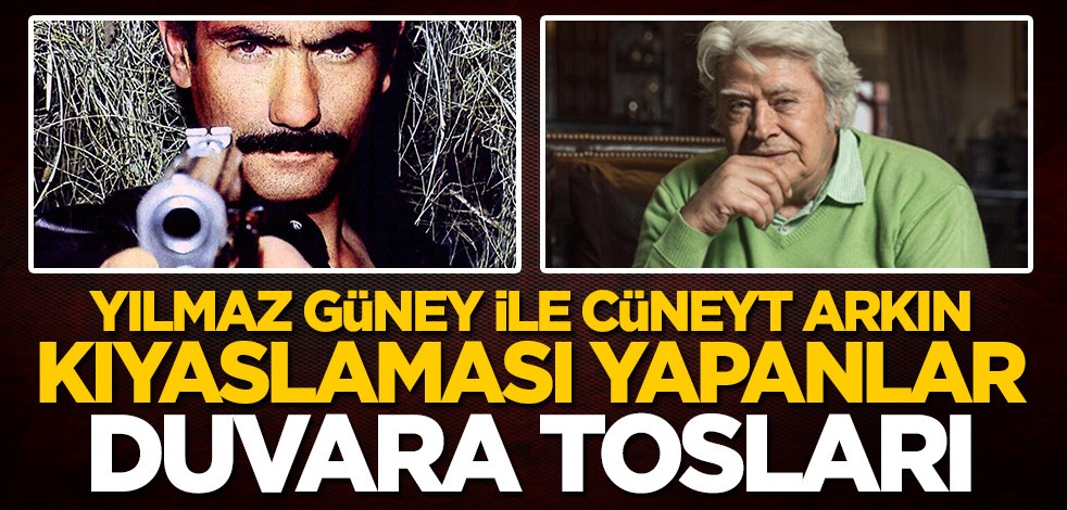 Yılmaz Güney ile Cüneyt Arkın kıyaslaması yapanlar duvara tosladı