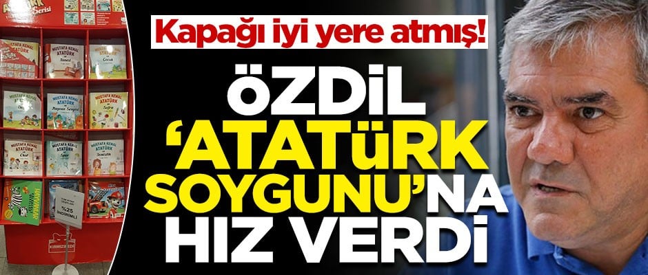 Yılmaz Özdil 'Atatürk soygunu'na son sürat devam ediyor!