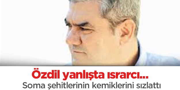 Yılmaz Özdil Soma şehitlerinin kemiklerini sızlattı