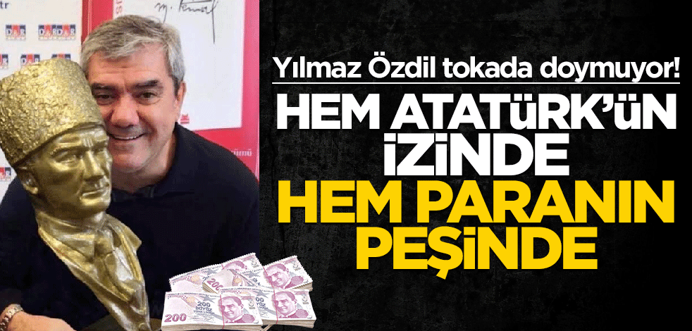 Yılmaz Özdil tokada doymuyor! Hem Atatürk'ün izinde hem paranın peşinde
