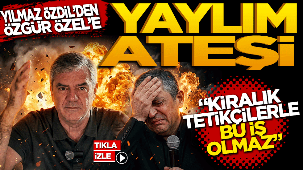 Yılmaz Özdil'den CHP Genel Başkanı Özgür Özel'e Yaylım Ateşi!