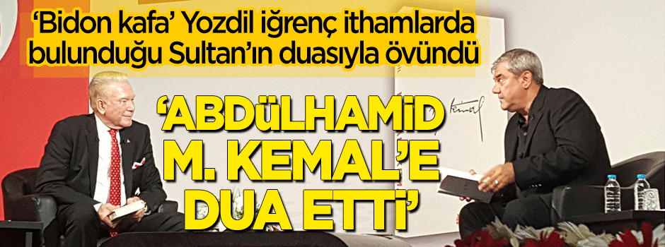 Yılmaz Özdil'den ilginç iddia! "Abdülhamid, M. Kemal'e dua etti!"