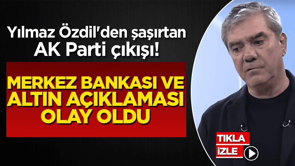Yılmaz Özdil'den şaşırtan AK Parti çıkışı! Merkez Bankası ve altın açıklaması olay oldu