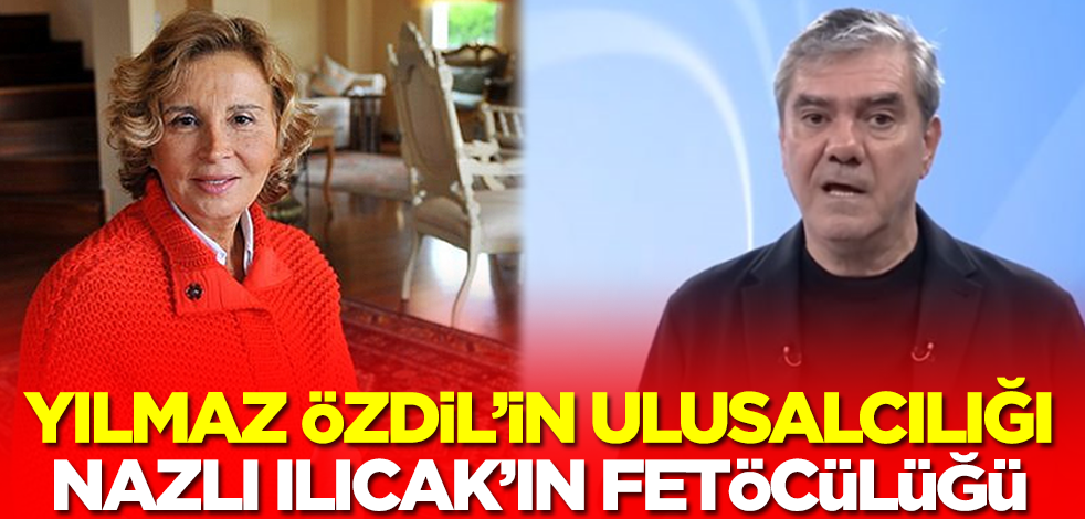 Yılmaz Özdil’in ulusalcılığı, Nazlı Ilıcak’ın Fetöcülüğü!