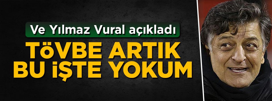 Yılmaz Vural açıkladı: Tövbe artık bu işte yokum!