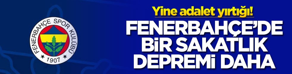 Yine adalet yırtığı! Fenerbahçe'de bir sakatlık depremi daha