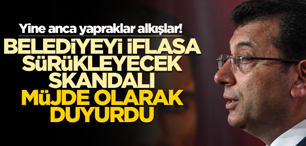 Yine anca yapraklar alkışlar! İmamoğlu belediyeyi iflasa sürükleyecek hamlesini müjde diye duyurdu