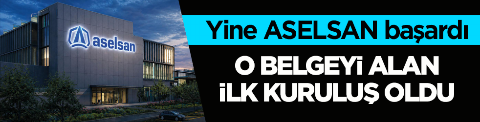 Yine ASELSAN başardı! O belgeyi alan ilk kuruluş oldu