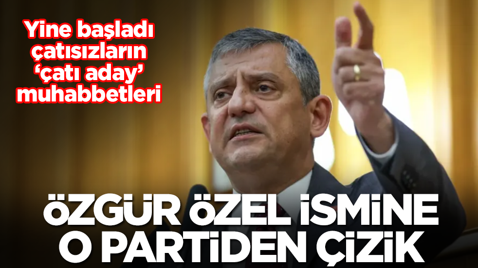 Yine başladı çatısızların ‘çatı aday’ muhabbetleri: Özgür Özel ismine o partiden çizik
