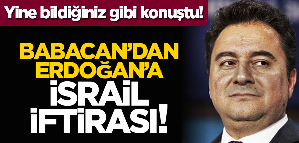 Yine bildiğiniz gibi konuştu! Ali Babacan’dan Erdoğan’a İsrail İftirası