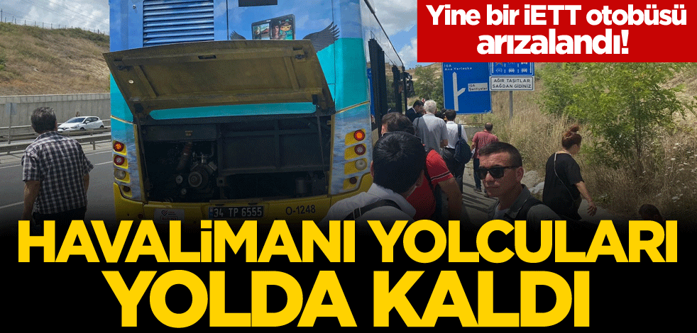Yine bir İETT otobüsü arızalandı! Havalimanı yolcuları yolda kaldı