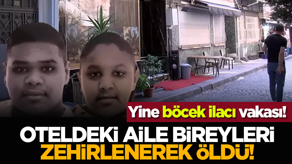 Yine böcek ilacı vakası! Oteldeki aile bireyleri zehirlenerek öldü!