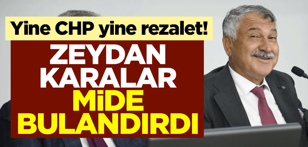 Yine CHP yine rezalet! Zeydan Karalar mide bulandırdı